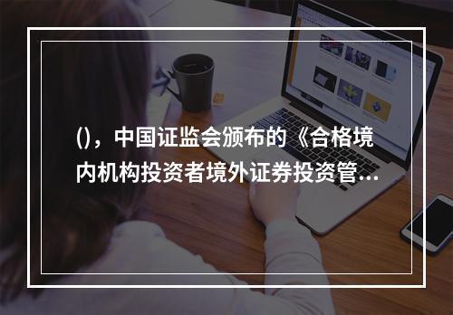 ()，中国证监会颁布的《合格境内机构投资者境外证券投资管理试