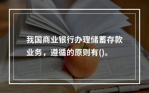 我国商业银行办理储蓄存款业务，遵循的原则有()。