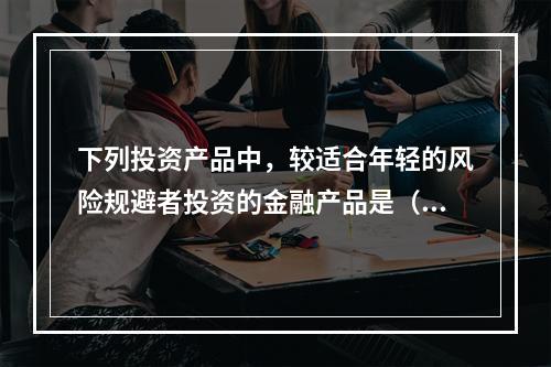 下列投资产品中，较适合年轻的风险规避者投资的金融产品是（　　