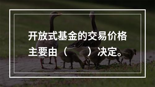 开放式基金的交易价格主要由（　　）决定。