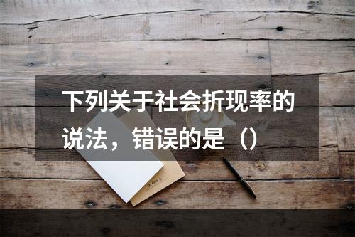 下列关于社会折现率的说法，错误的是（）