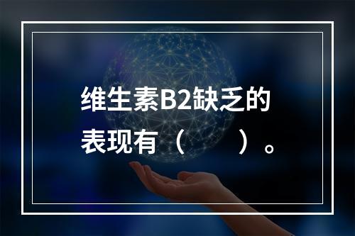 维生素B2缺乏的表现有（　　）。