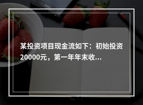 某投资项目现金流如下：初始投资20000元，第一年年末收入5