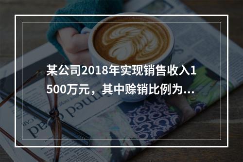 某公司2018年实现销售收入1500万元，其中赊销比例为80