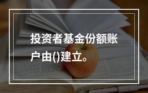 投资者基金份额账户由()建立。