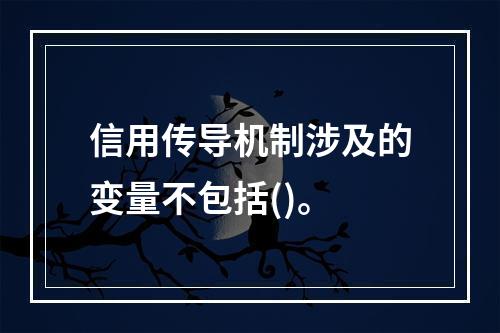 信用传导机制涉及的变量不包括()。