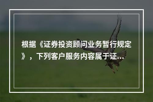 根据《证券投资顾问业务暂行规定》，下列客户服务内容属于证券公