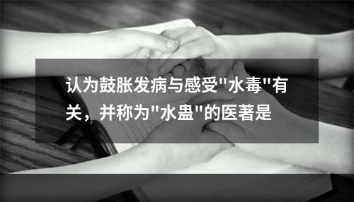 认为鼓胀发病与感受