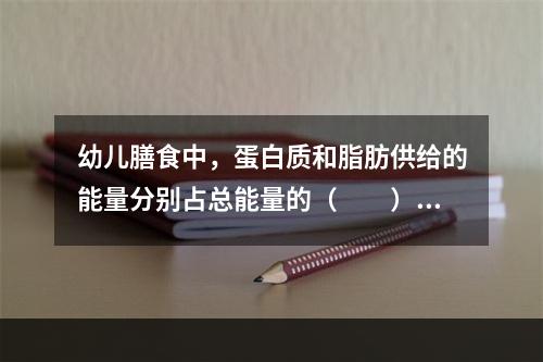 幼儿膳食中，蛋白质和脂肪供给的能量分别占总能量的（　　）。