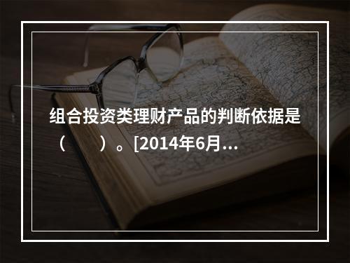 组合投资类理财产品的判断依据是（　　）。[2014年6月真题