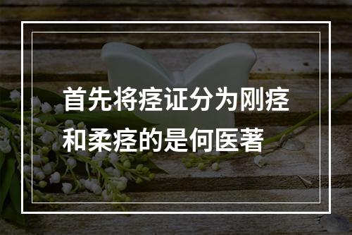 首先将痉证分为刚痉和柔痉的是何医著