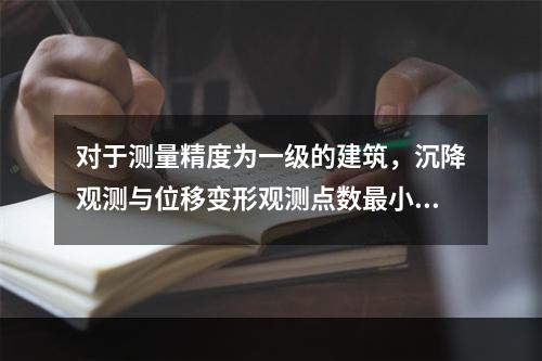 对于测量精度为一级的建筑，沉降观测与位移变形观测点数最小值分