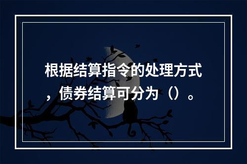 根据结算指令的处理方式，债券结算可分为（）。