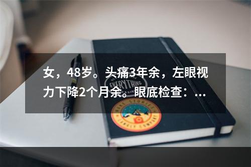 女，48岁。头痛3年余，左眼视力下降2个月余。眼底检查：左眼