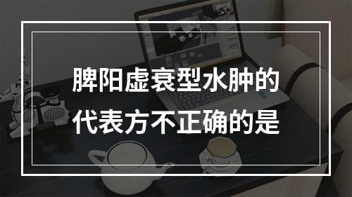 脾阳虚衰型水肿的代表方不正确的是