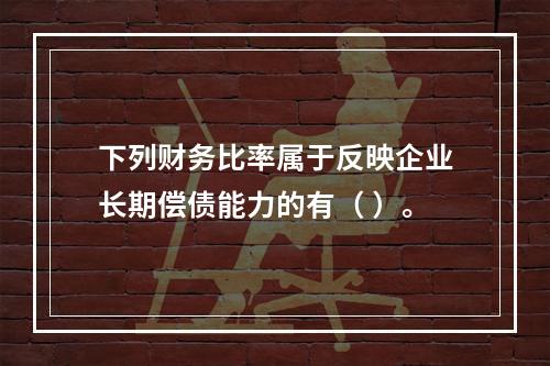 下列财务比率属于反映企业长期偿债能力的有（ ）。