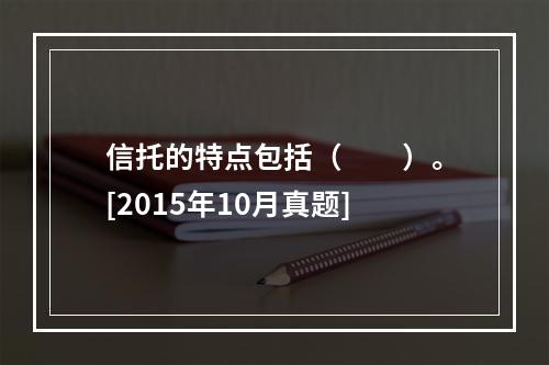 信托的特点包括（　　）。[2015年10月真题]