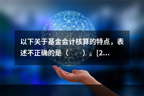 以下关于基金会计核算的特点，表述不正确的是（　　）。[201