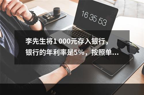 李先生将1 000元存入银行，银行的年利率是5%，按照单利计