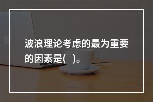 波浪理论考虑的最为重要的因素是(   )。