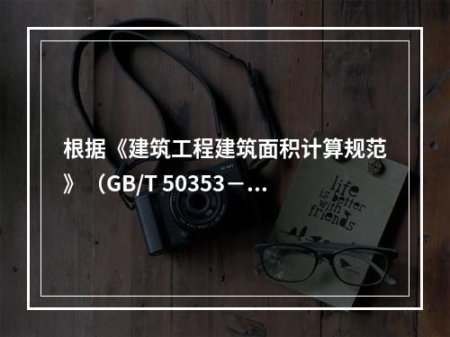 根据《建筑工程建筑面积计算规范》（GB/T 50353－20