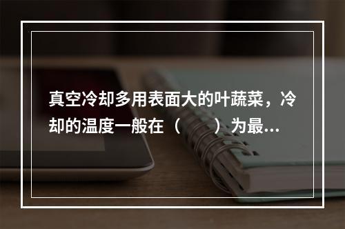 真空冷却多用表面大的叶蔬菜，冷却的温度一般在（　　）为最佳温