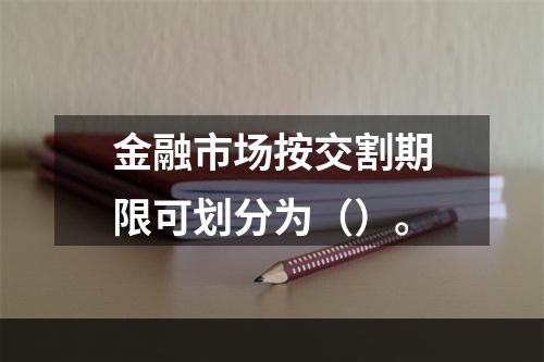 金融市场按交割期限可划分为（）。