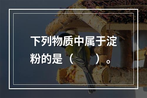 下列物质中属于淀粉的是（　　）。