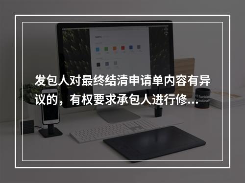 发包人对最终结清申请单内容有异议的，有权要求承包人进行修正和