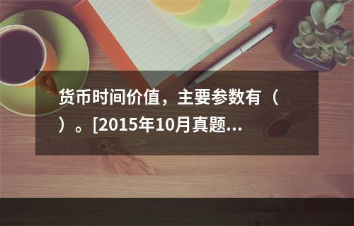 货币时间价值，主要参数有（　　）。[2015年10月真题]