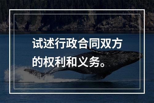 试述行政合同双方的权利和义务。