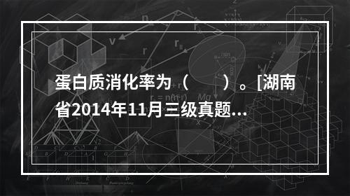 蛋白质消化率为（　　）。[湖南省2014年11月三级真题]