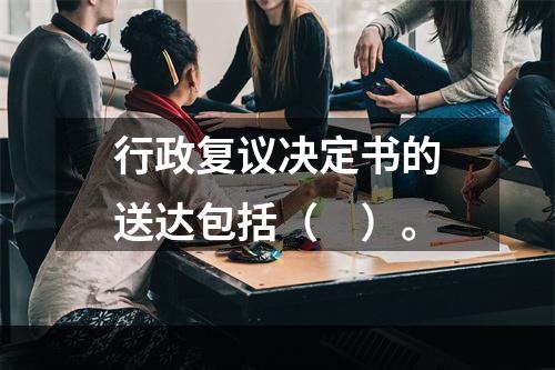 行政复议决定书的送达包括（　）。