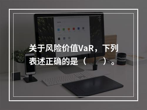 关于风险价值VaR，下列表述正确的是（　　）。