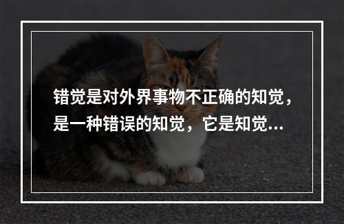 错觉是对外界事物不正确的知觉，是一种错误的知觉，它是知觉恒常