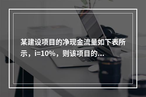 某建设项目的净现金流量如下表所示，i=10%，则该项目的动态