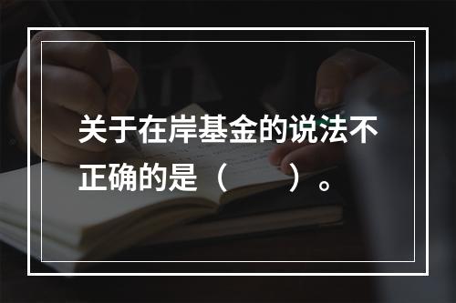 关于在岸基金的说法不正确的是（　　）。