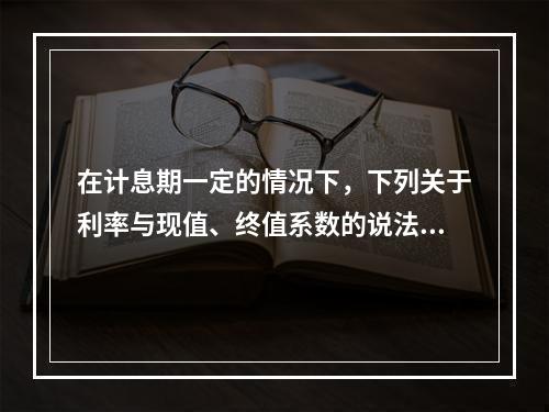 在计息期一定的情况下，下列关于利率与现值、终值系数的说法正确