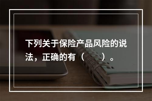 下列关于保险产品风险的说法，正确的有（　　）。