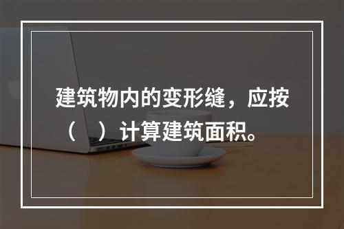 建筑物内的变形缝，应按（　）计算建筑面积。