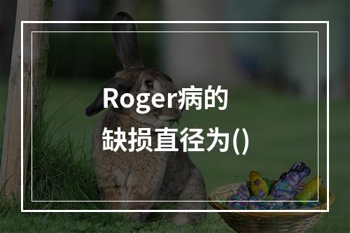 Roger病的缺损直径为()