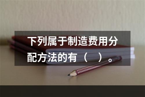 下列属于制造费用分配方法的有（　）。