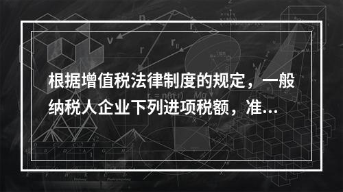 根据增值税法律制度的规定，一般纳税人企业下列进项税额，准予从