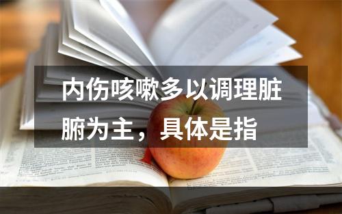 内伤咳嗽多以调理脏腑为主，具体是指