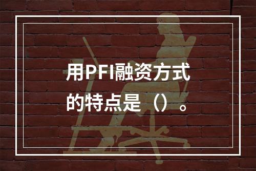 用PFI融资方式的特点是（）。