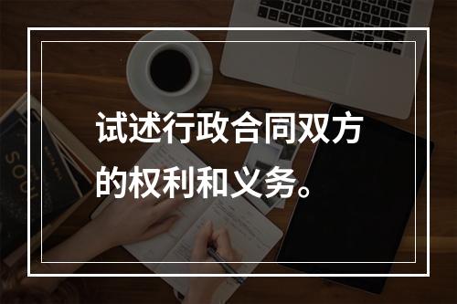 试述行政合同双方的权利和义务。