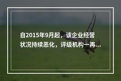 自2015年9月起，该企业经营状况持续恶化，评级机构一再下调