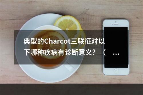 典型的Charcot三联征对以下哪种疾病有诊断意义？（　　）