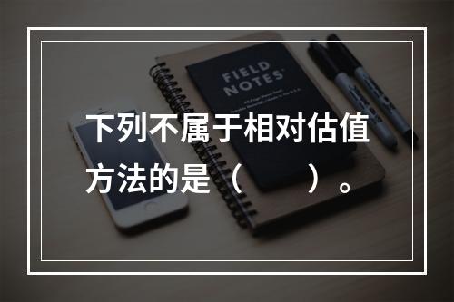 下列不属于相对估值方法的是（　　）。