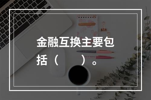 金融互换主要包括（　　）。